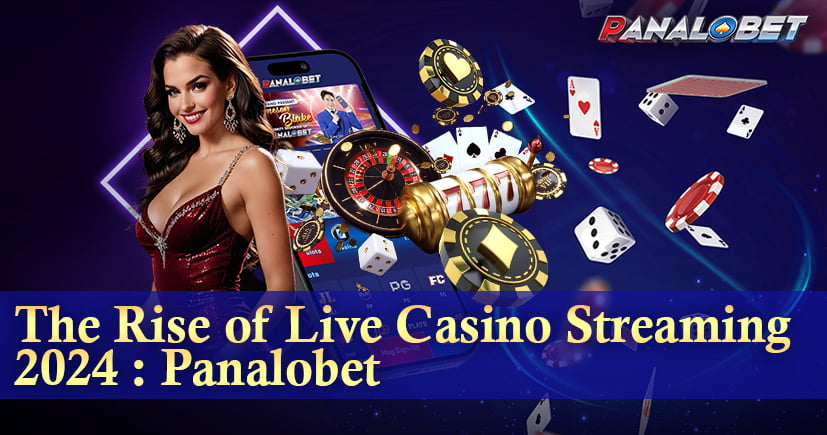 The Rise of Live Casino Streaming 2024: Panalobet