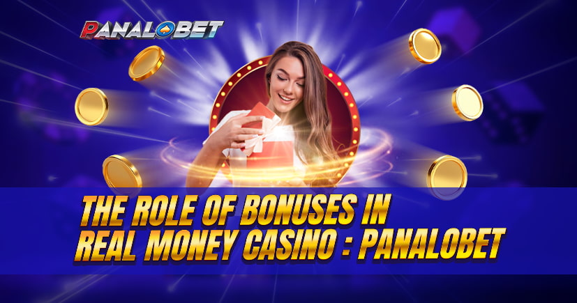 The Role of Bonuses in Real Money Casino Game | Panalobet