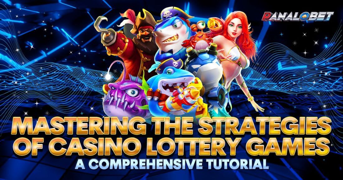 PANALOBET Mastering the Strategies of Casino Lottery Games: A Comprehensive Tutorial